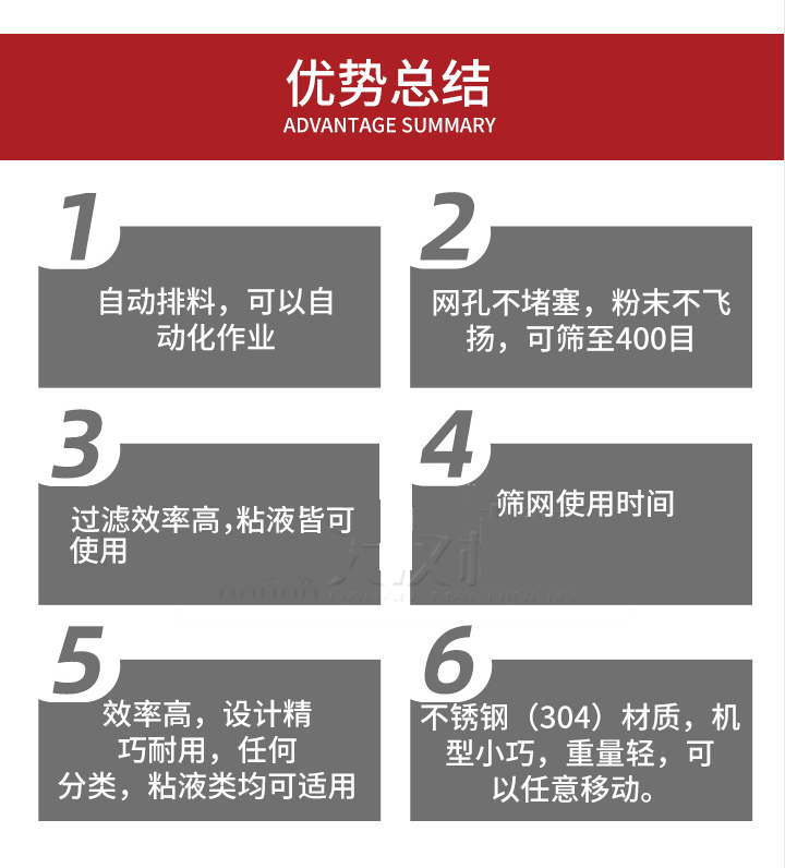 過(guò)濾篩優(yōu)勢(shì)總結(jié)：1，自動(dòng)排料，可以自動(dòng)化作用。2，網(wǎng)孔不堵塞，粉塵不飛揚(yáng)，可篩至400目。3，過(guò)濾效率高，任何粒，粉，粘液也可使用。4，篩網(wǎng)設(shè)計(jì)大大提高了篩網(wǎng)使用時(shí)間，也魏換網(wǎng)提高了方便。5，效率高，設(shè)計(jì)精巧耐用，任何分類(lèi)設(shè)計(jì)精巧耐用，任何分類(lèi)，粘液類(lèi)均可適用。6，不銹鋼材質(zhì)機(jī)型小巧，重量輕，可以任意移動(dòng)。